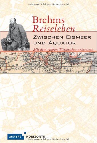 Joachim Heimannsberg - Meyers Horizonte Brehms Reiseleben: Zwischen Eismeer und Äquator - Mit dem großen Tierforscher unterwegs - Preis vom 09.10.2026 07:28:09 h
