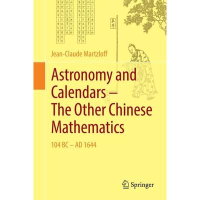 Astronomy and Calendars – The Other Chinese Mathematics, Gebundene Ausgabe von Jean-Claude Martzloff, Springer Berlin, 978-3-662-49717-3