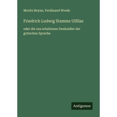 Friedrich Ludwig Stamms Ulfilas, Taschenbuch von Moritz Heyne,Ferdinand Wrede, Antigonos Verlag, 978-3-563-41741-6