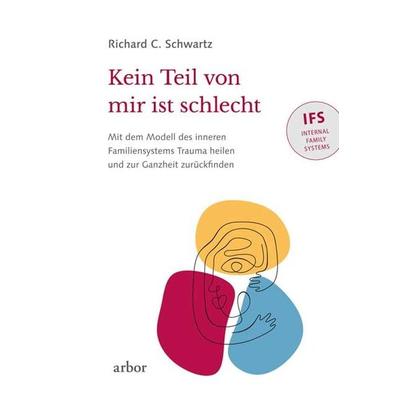 Kein Teil von mir ist schlecht, Taschenbuch von Richard C. Schwartz, Arbor, 978-3-86781-367-9