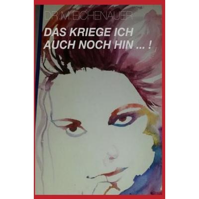 Das kriege ich auch noch hin, Taschenbuch von Phil. Monika Eichenauer, Epubli, 978-3-7375-8567-5