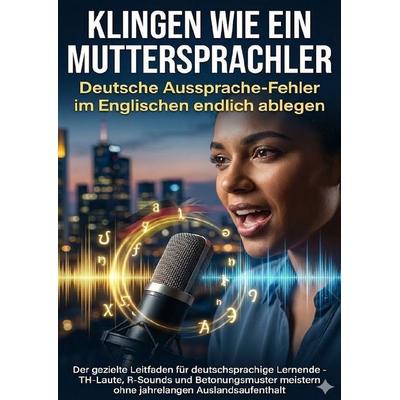 Klingen wie ein Muttersprachler: Deutsche Aussprache-Fehler im Englischen endlich ablegen, Taschenbuch von Benjamin Graf, Epubli, 978-3-565-13736-7