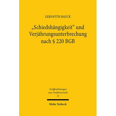 'Schiedshängigkeit' und Verjährungsunterbrechung nach § 220 BGB, Taschenbuch von Gerswith Hauck, Mohr Siebeck, 978-3-16-146610-6