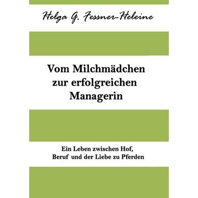 Vom Milchmädchen zur erfolgreichen Managerin, Taschenbuch von Helga Fessner-Heleine, Tredition, 978-3-384-45622-9