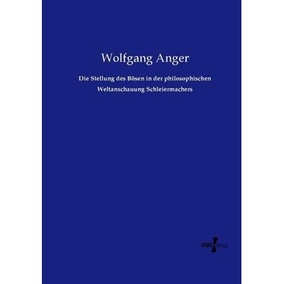 Die Stellung des Bösen in der philosophischen Weltanschauung Schleiermachers, Taschenbuch von Wolfgang Anger, Vero Verlag, 978-3-7372-1691-3