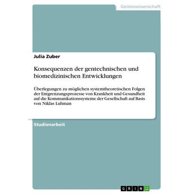 Konsequenzen der gentechnischen und biomedizinischen Entwicklungen, Taschenbuch von Julia Zuber, GRIN, 978-3-668-95574-5