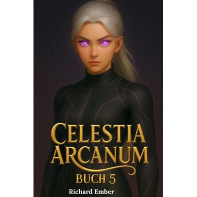Celestia Arcanum - Deutsch / Celestia Arcanum – Buch 5, Taschenbuch von Richard Ember, Epubli, 978-3-565-03830-5