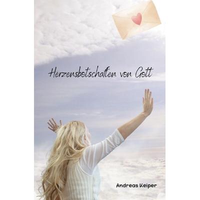 Herzensbotschaften von Gott, Taschenbuch von Andreas Keiper, Epubli, 978-3-8187-0093-5