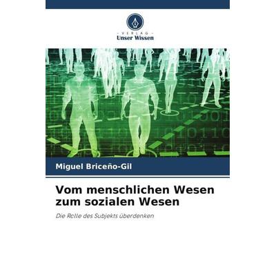 Vom menschlichen Wesen zum sozialen Wesen, Taschenbuch von Miguel Briceño-Gil, Verlag Unser Wissen, 978-620-5-95565-9