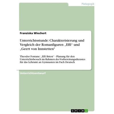 Unterrichtsstunde: Charakterisierung und Vergleich der Romanfiguren 'Effi' und 'Geert von Innstetten'; Taschenbuch von Franziska Wiechert, GRIN,