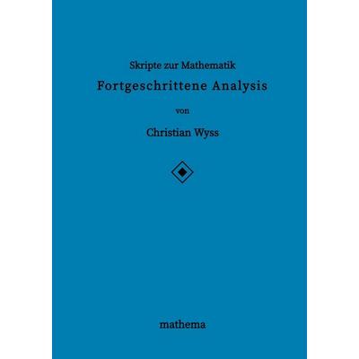 Skripte zur Mathematik - Fortgeschrittene Analysis, Gebundene Ausgabe von Christian Wyss, Tredition, 978-3-384-15734-8