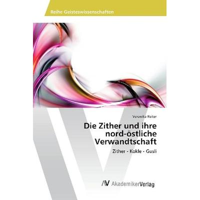 Die Zither und ihre nord-östliche Verwandtschaft, Taschenbuch von Veronika Reiter, AV Akademikerverlag, 978-620-2-20192-6