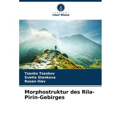 Morphostruktur des Rila-Pirin-Gebirges, Taschenbuch von Tzanko Tzankov,Svetla Stankova,Rosen Iliev, Verlag Unser Wissen, 978-620-8-02890-9