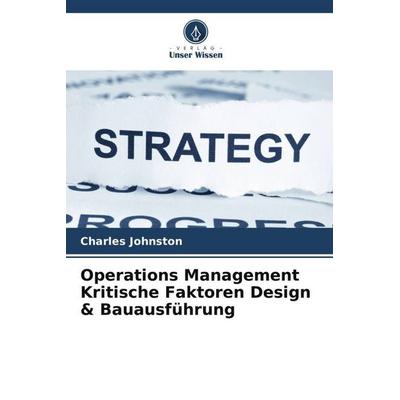 Johnston, C: Operations Management Kritische Faktoren Design, Taschenbuch von Charles Johnston, Verlag Unser Wissen, 978-620-8-85478-2