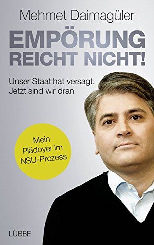Mehmet Daimagüler - Empörung reicht nicht!: Unser Staat hat versagt. Jetzt sind wir dran. Mein Plädoyer im NSU-Prozess - Preis vom 17.10.2026 19:25:27 h