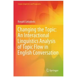Changing the Topic: An Interactional Linguistics Analysis of Topic Flow in Engli, Fachbücher von Ronald Geluykens