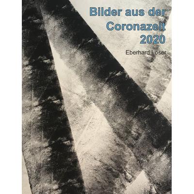 Bilder aus der Coronazeit 2020, Gebundene Ausgabe von Eberhard Löser, BoD – Books on Demand, 978-3-7534-4608-0