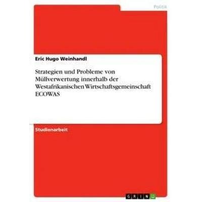 Strategien und Probleme von Müllverwertung innerhalb der Westafrikanischen Wirtschaftsgemeinschaft ECOWAS, Taschenbuch von Eric Hugo Weinhandl, GRIN,