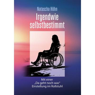 Irgendwie selbstbestimmt, Taschenbuch von Natascha Höhn, BoD – Books on Demand, 978-3-7693-0585-2