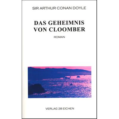 Arthur Conan Doyle: Ausgewählte Werke / Das Geheimnis von Cloomber, Taschenbuch von Arthur Conan Doyle, Verlag 28 Eichen, 978-3-9809387-3-0