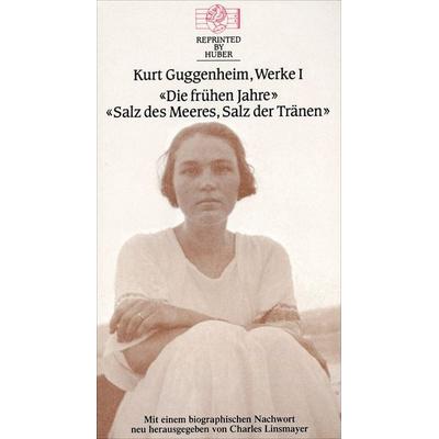 Kurt Guggenheim, Werke I: Die frühen Jahre / Salz des Meeres, Salz der Tränen, Gebundene Ausgabe von Kurt Guggenheim, Reprinted by Huber,