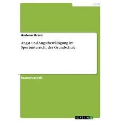 Angst und Angstbewältigung im Sportunterricht der Grundschule, Taschenbuch von Andreas Kranz, GRIN, 978-3-640-85964-1
