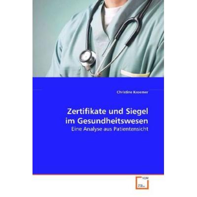 Kroemer, C: Zertifikate und Siegel im Gesundheitswesen, Taschenbuch von Christine Kroemer, VDM, 978-3-639-11146-0