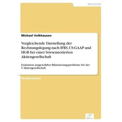Vergleichende Darstellung der Rechnungslegung nach IFRS, US-GAAP und HGB bei einer börsennotierten Aktiengesellschaft, Taschenbuch von Michael