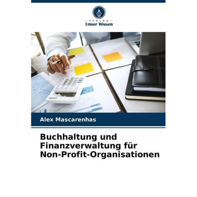 Buchhaltung und Finanzverwaltung für Non-Profit-Organisationen, Taschenbuch von Alex Mascarenhas, Verlag Unser Wissen, 978-620-8-08018-1