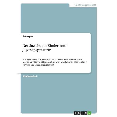 Der Sozialraum Kinder- und Jugendpsychiatrie, Taschenbuch von Anonymous, GRIN, 978-3-389-15300-0