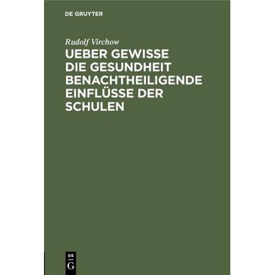 Ueber gewisse die Gesundheit benachtheiligende Einflüsse der Schulen, Gebundene Ausgabe von Rudolf Virchow, De Gruyter, 978-3-11-113883-1