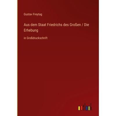 Aus dem Staat Friedrichs des Großen / Die Erhebung, Gebundene Ausgabe von Gustav Freytag, Outlook, 978-3-368-38945-1