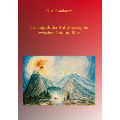 Der Impuls der Anthroposophie zwischen Gut und Böse, Taschenbuch von G. A. Bondarew, BoD – Books on Demand, 978-3-7543-4455-2