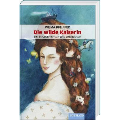 Die wilde Kaiserin, Gebundene Ausgabe von Wilma Pfeiffer, Bayerland, 978-3-89251-503-6