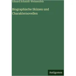 Biographische Skizzen und Charakternovellen, Belletristik von Eduard Schmidt-Weissenfels