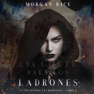 Una Corte para Los Ladrones (Un Trono para Las Hermanas—Libro Dos) - Morgan Rice, Audio, 9781094302447