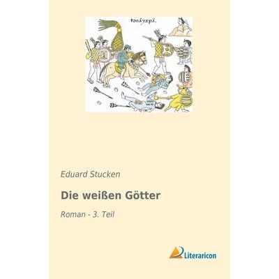 Die weißen Götter, Taschenbuch von Eduard Stucken, Literaricon, 978-3-96506-099-9