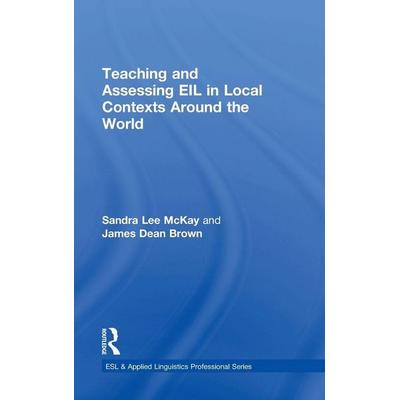 Teaching and Assessing EIL in Local Contexts Around the World, Gebundene Ausgabe von Sandra Lee Mckay,James Dean Brown, Taylor and Francis,