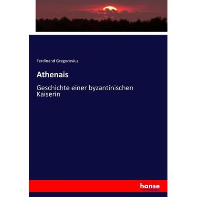 Athenais, Taschenbuch von Ferdinand Gregorovius, Hansebooks, 978-3-7436-7184-3