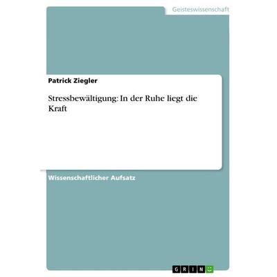 Stressbewältigung: In der Ruhe liegt die Kraft, Taschenbuch von Patrick Ziegler, GRIN, 978-3-656-64721-8