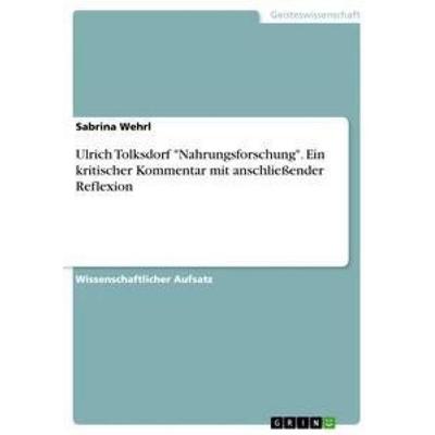 Ulrich Tolksdorf 'Nahrungsforschung'. Ein kritischer Kommentar mit anschließender Reflexion, Taschenbuch von Sabrina Wehrl, GRIN, 978-3-656-60344-3