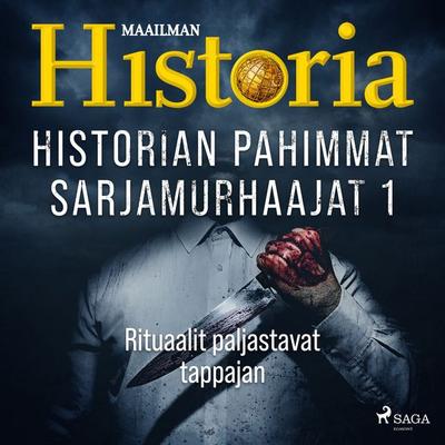 Historian pahimmat sarjamurhaajat 1 - Rituaalit paljastavat tappajan - Maailman historia, Audio, 9788726920758