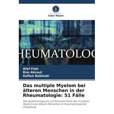 Das multiple Myelom bei älteren Menschen in der Rheumatologie: 51 Fälle, Taschenbuch von Afef Feki,Rim Akrout,Sofien Baklouti, Verlag Unser Wissen,