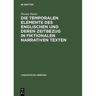 Die temporalen Elemente des Englischen und deren Zeitbezug in fiktionalen narrativen Texten, Gebundene Ausgabe von Florian Panitz, De Gruyter,