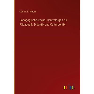 Pädagogische Revue. Centralorgan für Pädagogik, Didaktik und Culturpolitik, Gebundene Ausgabe von Carl W. E. Mager, Outlook, 978-3-368-57706-3