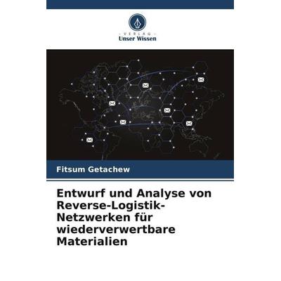 Entwurf und Analyse von Reverse-Logistik-Netzwerken für wiederverwertbare Materialien, Taschenbuch von Fitsum Getachew, Verlag Unser Wissen,