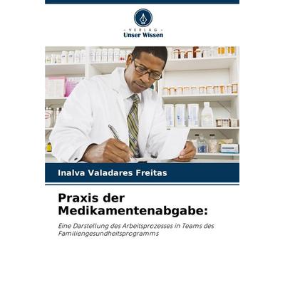 Praxis der Medikamentenabgabe:, Taschenbuch von Inalva Valadares Freitas, Verlag Unser Wissen, 978-620-8-61339-6