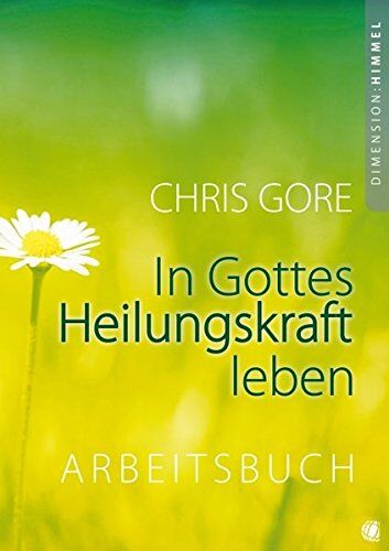 Chris Gore - In Gottes Heilungskraft leben - Arbeitsbuch: Arbeitsbuch zu dem Buch In Gottes Heilungskraft leben - Preis vom 30.09.2026 09:01:18 h