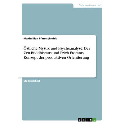 Östliche Mystik und Psychoanalyse. Der Zen-Buddhismus und Erich Fromms Konzept der produktiven Orientierung, Taschenbuch von Maximilian Pfannschmidt,