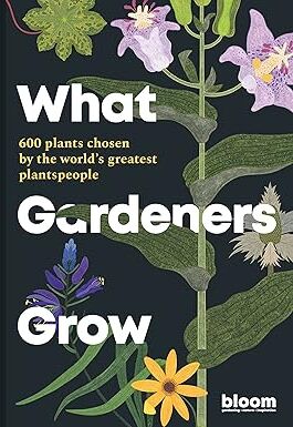 Frances Lincoln What Gardeners Grow: Bloom Gardener's Guide by Bloom - Hardback - 600 Plants Chosen by 250 Top Gardeners & Designers - Gardening Reference Gift